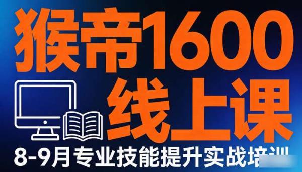 猴帝1600线上课8-9月 专业技能提升实战培训