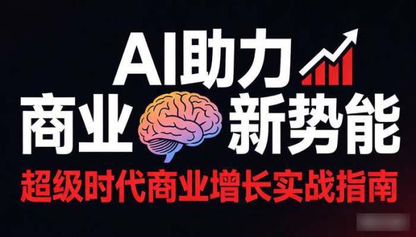 AI助力商业新势能直播课 超级时代商业增长实战指南