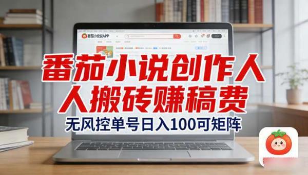 番茄小说创作人搬砖赚稿费 无风控单号日入100可矩阵