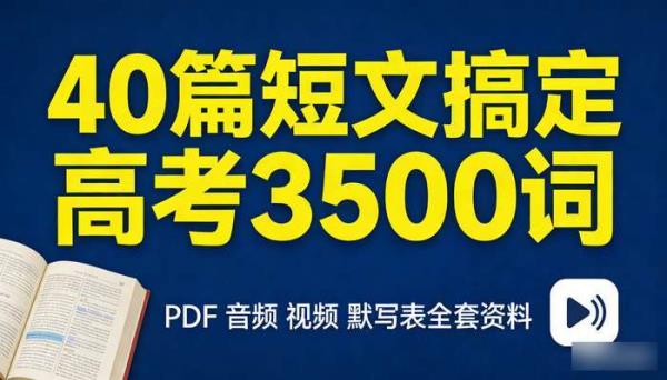 40 篇短文搞定高考 3500 词：PDF  音频  视频  默写表全套资料