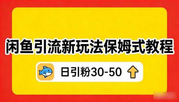 闲鱼引流新玩法保姆式教程 日引粉30-50
