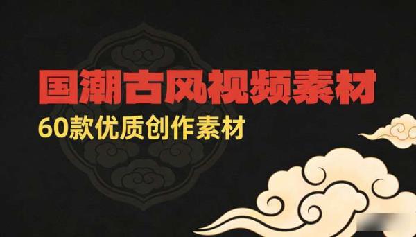 60款国潮古风视频素材 视频创作优质素材