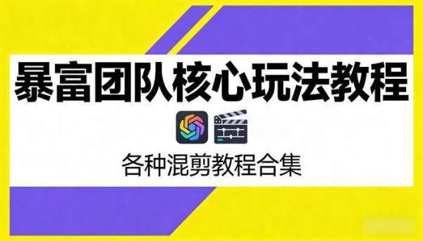 暴富团队核心玩法教程 各种混剪教程合集