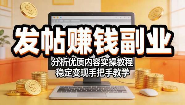发帖赚钱副业 分析优质内容实操教程 稳定变现手把手教学