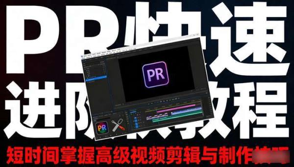 PR快速进阶教程 短时间掌握高级视频剪辑与制作技巧