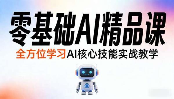 零基础AI精品课 全方位学习AI核心技能实战教学