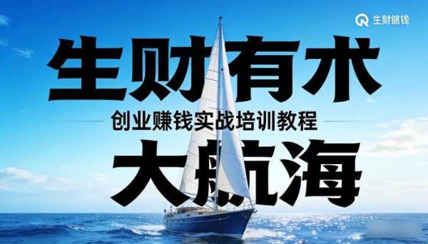 生财有术大航海全套培训教程 创业赚钱实战