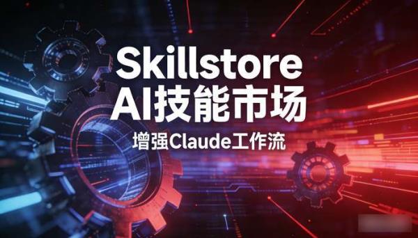 Skillstore AI技能市场 增强Claude工作流
