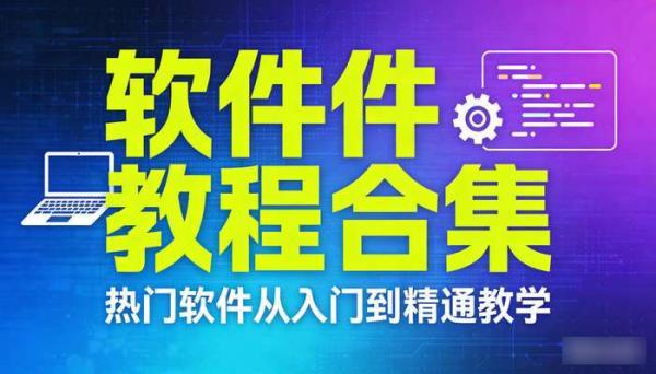 软件教程合集 热门软件从入门到精通教学