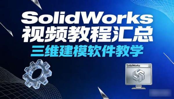 Solidworks视频教程汇总 三维建模软件教学