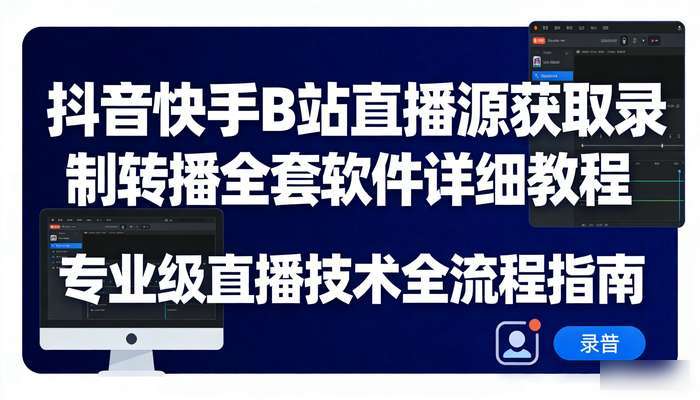 抖音快手B站直播源获取录制转播 全套软件详细教程