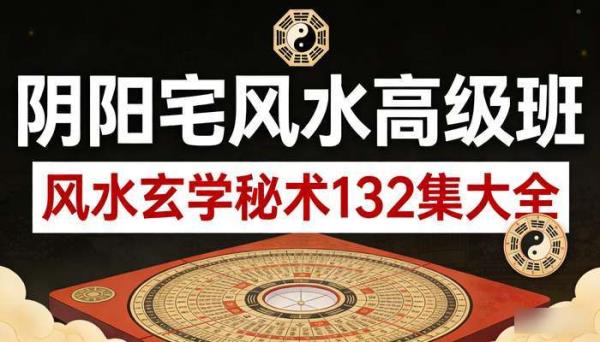 价值上万《阴阳宅风水高级班》课程 风水玄学秘术132集大全