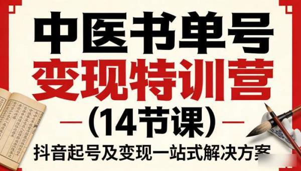 中医书单号变现特训营（14节课） 抖音起号及变现一站式解决方案