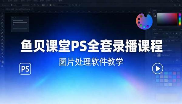 鱼贝课堂PS全套录播课程 图片处理软件教学