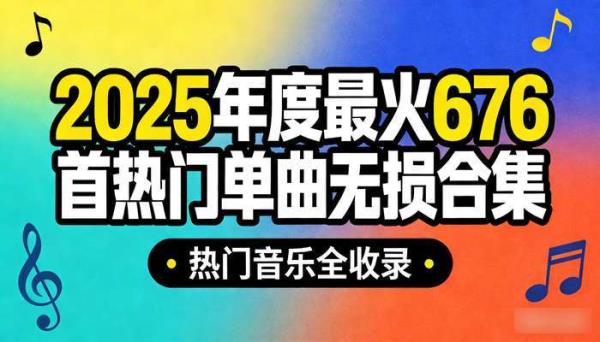 2025 年度最火 676 首热门单曲无损合集 热门音乐全收录