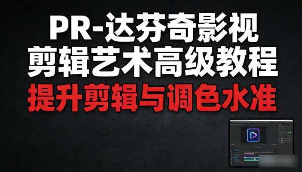 PR-达芬奇影视剪辑艺术高级教程 提升剪辑与调色水准