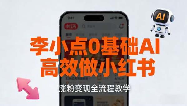 李小点0基础AI高效做小红书 涨粉变现全流程教学
