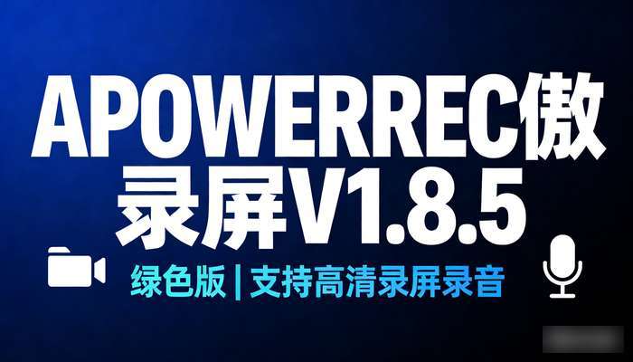 ApowerREC傲软录屏v1.8.5绿色版，支持高清录屏录音