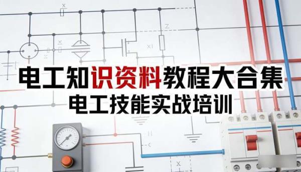 电工知识资料教程大合集 电工技能实战培训