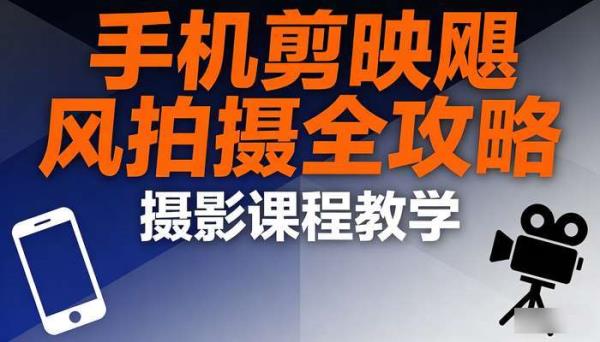 摄影课程教学 手机剪映飓风拍摄全攻略