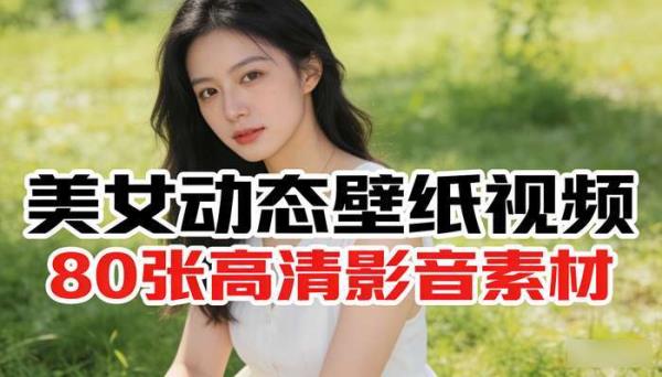 80张美女动态壁纸视频 高清动态壁纸影音素材
