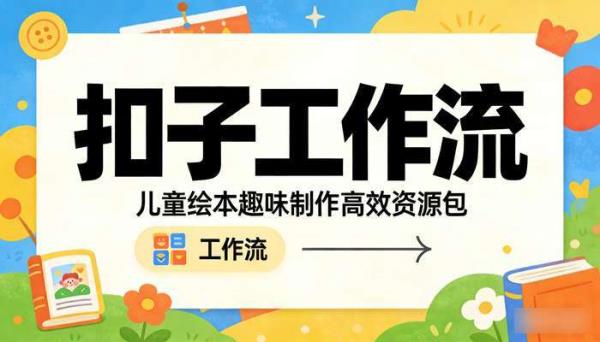 《扣子工作流》儿童故事绘本趣味制作高效工作流资源包