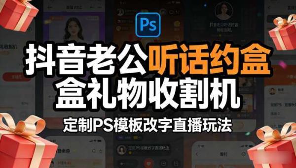 抖音老公听话约盒礼物收割机 定制PS模板改字直播玩法