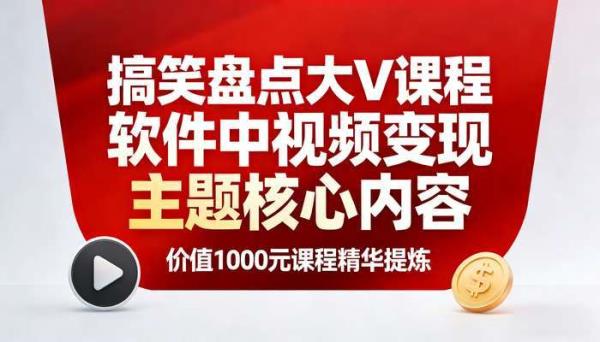 搞笑盘点大V课程软件（价值1000元） 中视频变现