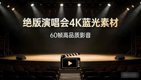 绝版演唱会4K蓝光60帧 高品质演唱会影音素材