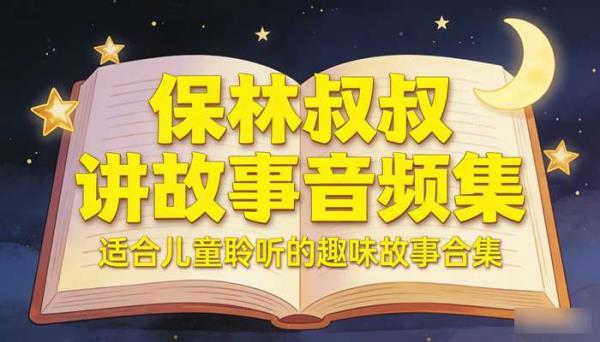保林叔叔讲故事音频集 适合儿童聆听的趣味故事合集
