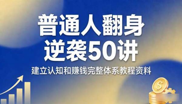 普通人翻身逆袭50讲 建立认知和赚钱完整体系教程资料