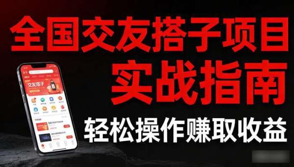 全国交友搭子项目 轻松操作赚取收益实战指南