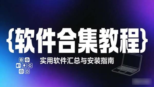 各类软件合集 实用软件汇总与安装使用教程