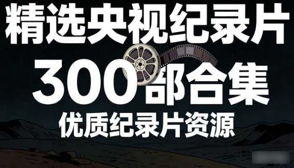 精选央视纪录片300部合集 优质纪录片资源