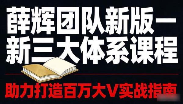 薛辉团队新版三大体系课程 助力打造百万大V实战指南