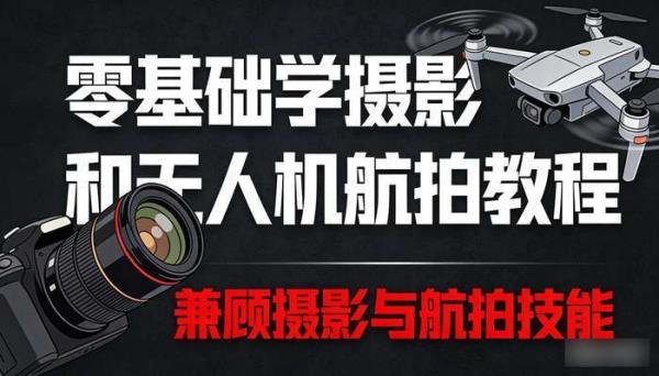 零基础学摄影和无人机航拍教程 兼顾摄影与航拍技能