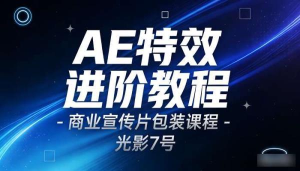 AE特效进阶教程-商业宣传片包装课程 光影7号