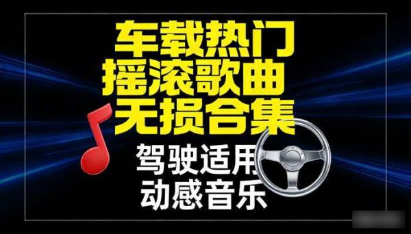 车载热门摇滚歌曲无损合集：驾驶适用动感音乐