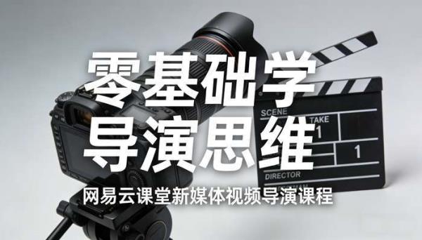 网易云课堂新媒体视频导演课程 零基础学导演思维