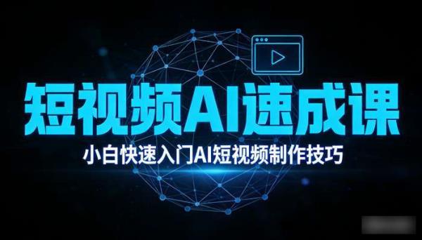 短视频AI速成课 小白快速入门AI短视频制作技巧
