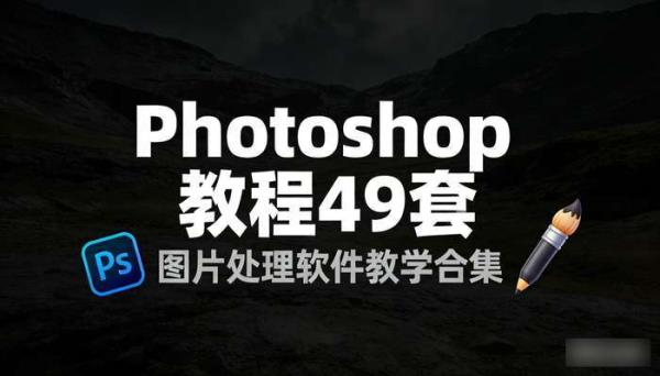 Photoshop(PS)教程49套 图片处理软件教学合集