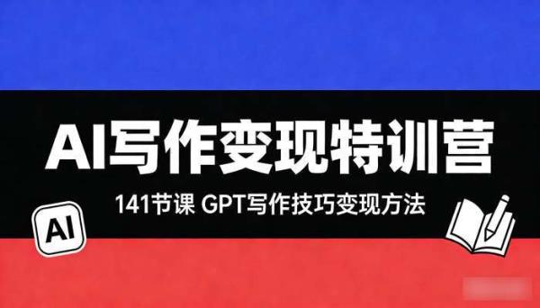 AI写作变现特训营（141节课） GPT写作技巧变现方法