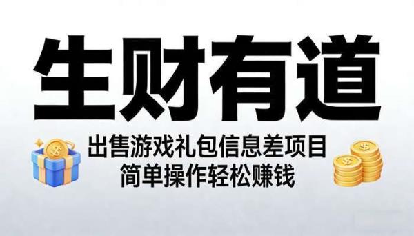 《生财有道》出售游戏礼包信息差项目 简单操作轻松赚钱