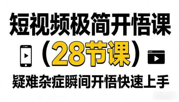 短视频极简开悟课（28节课） 疑难杂症瞬间开悟快速上手