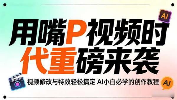 用嘴P视频时代重磅来袭 视频修改与特效轻松搞定 AI小白必学的创作教程