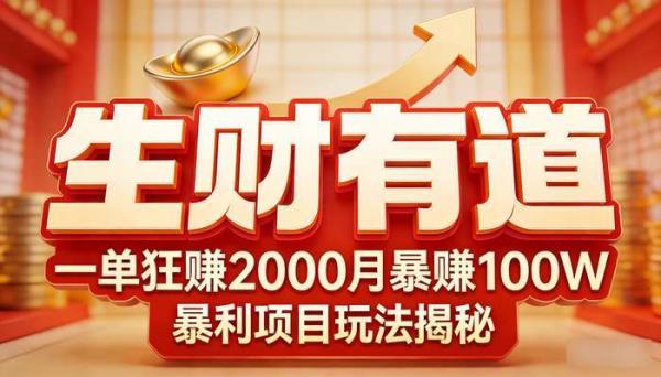 《生财有道》一单狂赚2000月暴赚100W 暴利项目玩法揭秘