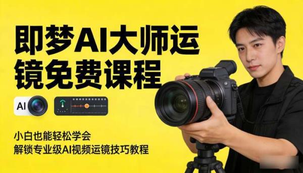 即梦AI大师运镜免费课程 小白也能轻松学会 解锁专业级AI视频运镜技巧教程