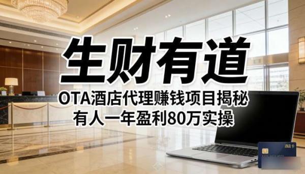 《生财有道》OTA酒店代理赚钱项目揭秘 有人一年盈利80万实操
