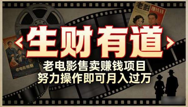 《生财有道》老电影售卖赚钱项目 努力操作即可月入过万