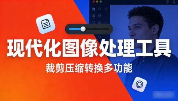 现代化图像处理工具 裁剪压缩转换多功能